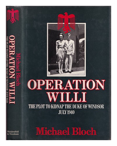 BLOCH, MICHAEL Operation Willi : the plot to kidnap the Duke of Windsor ...