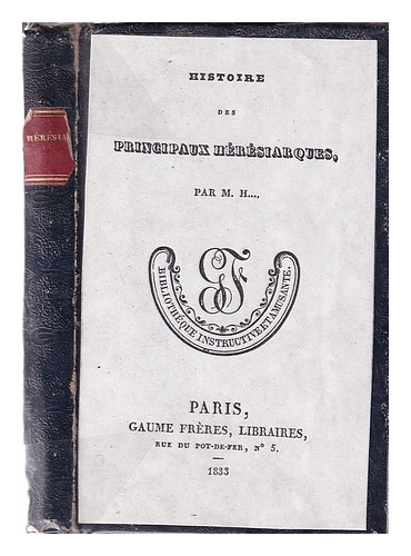 H, M Histoire des principaux h�r�siarques, par M.H 1833 First Edition Hardcover