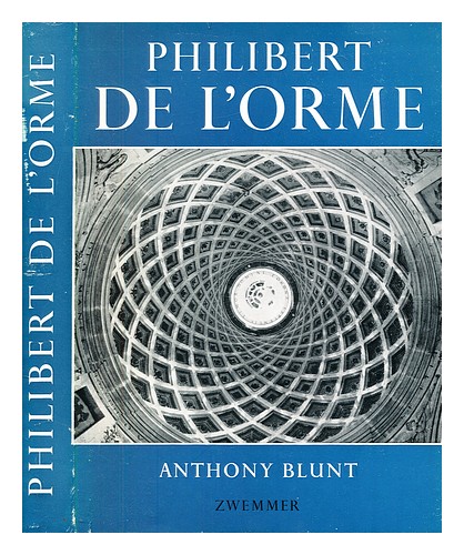 Image of BLUNT  ANTHONY (1907-1983) Philibert de l Orme / Anthony Blunt 1958 First Editio