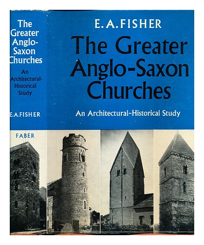 FISHER, ERNEST ARTHUR The greater Anglo-Saxon churches : an ...