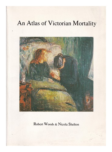 WOODS, ROBERT. SHELTON, NICOLA An atlas of Victorian mortality / Robert Woods & - Zdjęcie 1 z 1