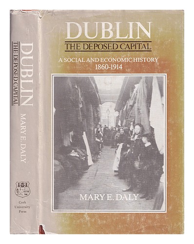 DALY, MARY E. Dublin, the deposed capital : a social and economic history, 1860- - Zdjęcie 1 z 1