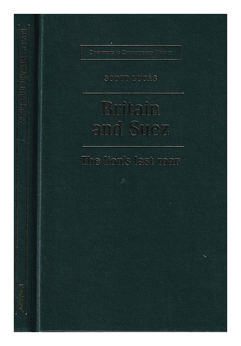 LUCAS, W. SCOTT Britain and Suez : the lion's last roar / edited by Scott Lucas - Zdjęcie 1 z 1