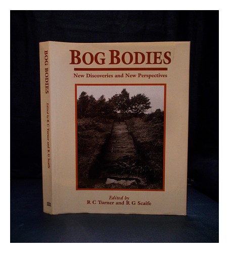 TURNER, RICK C.; SCAIFE,ROB G. (EDS.) Bog bodies : new discoveries and new persp - RC Turner, R. G. Scaife