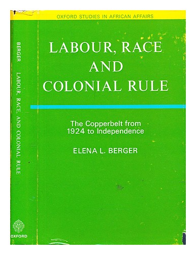 BERGER, ELENA L. Labour, race, and colonial rule : the Copperbelt from 1924 to i - Afbeelding 1 van 1