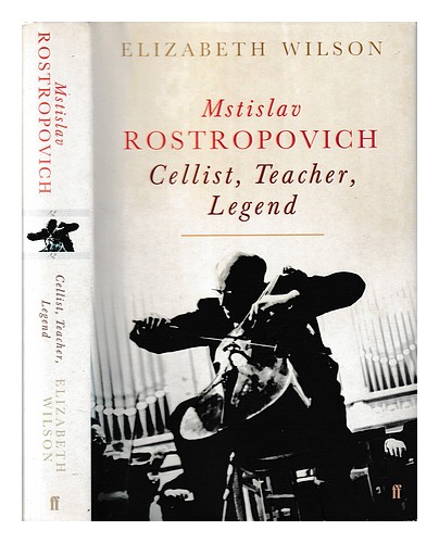 WILSON, ELIZABETH A. M Mstislav Rostropovich : cellist, teacher, legend / Elizab - Elizabeth Wilson