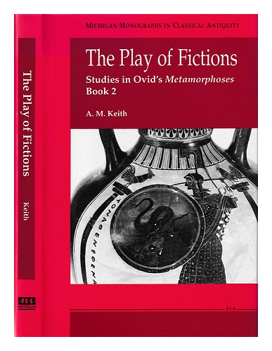 KEITH, A. M., 1962- The play of fictions : studies in Ovid's Metamorphoses Book - Picture 1 of 1