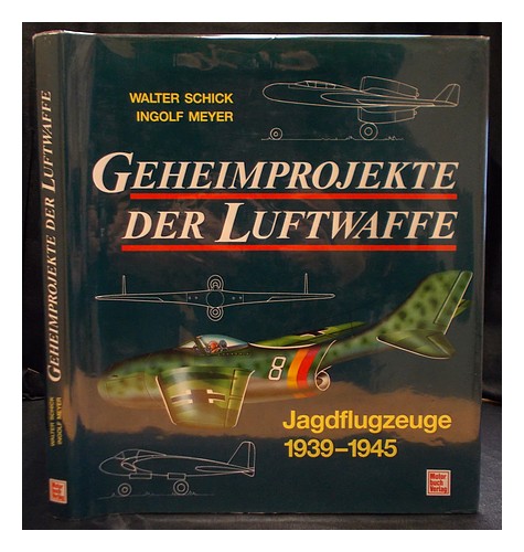 SCHICK, WALTER. MEYER, INGOLF Geheimprojekte der Luftwaffe : Jagdflugzeuge 1939- - Picture 1 of 1