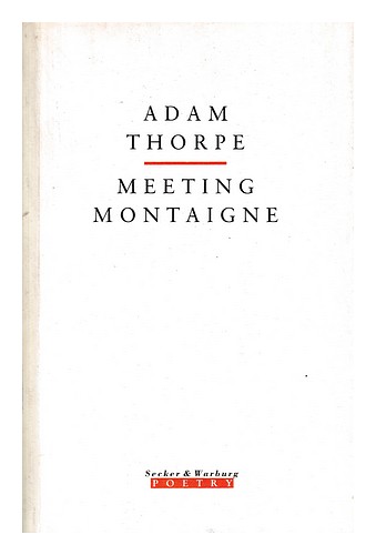 THORPE, ADAM 1956- Meeting Montaigne / Adam Thorpe 1990 First Edition Paperback - Picture 1 of 1