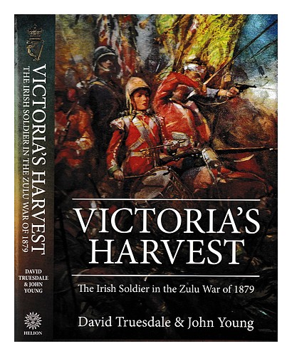 YOUNG, JOHN & TRUESDALE, DAVID Victoria's harvest : the Irish soldier in the Zul - Bild 1 von 1
