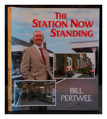 PERTWEE, BILL The station now standing : Britain's colourful railway ...