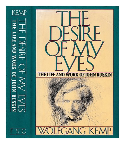 KEMP, WOLFGANG The desire of my eyes : the life and work of John Ruskin / Wolfga - Zdjęcie 1 z 1