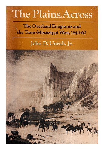UNRUH, JOHN DAVID The plains across : the overland emigrants and the trans-Missi