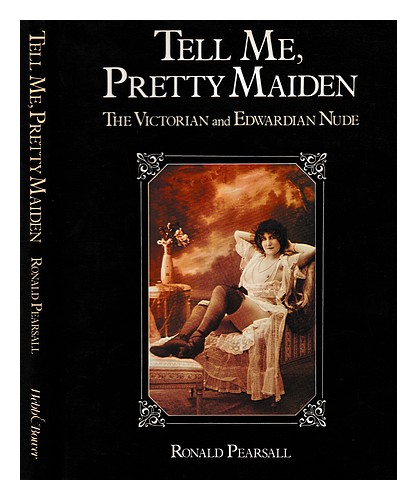 PEARSALL, RONALD Tell me, pretty maiden : the Victorian and Edwardian nude / Ron - Picture 1 of 1