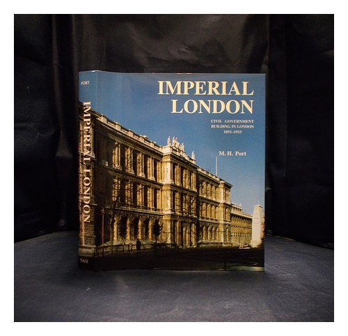 PORT, MICHAEL HARRY Imperial London : civil government building in London 1850-1 - Afbeelding 1 van 1