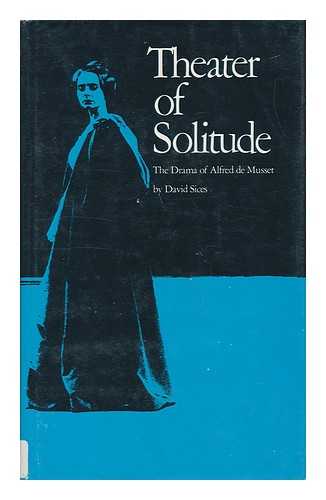 SICES, DAVID Theater of Solitude: the Drama of Alfred De Musset 1974 First Editi - Picture 1 of 1