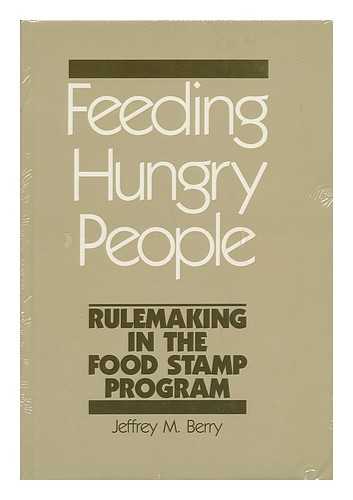 BERRY, JEFFREY M. (1948-) Feeding Hungry People : Rulemaking in the Food Stamp P - Picture 1 of 1