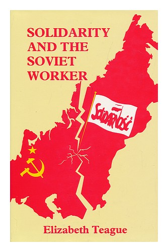 TEAGUE, ELIZABETH Solidarity and the Soviet Worker : the Impact of the Polish Ev - Afbeelding 1 van 1