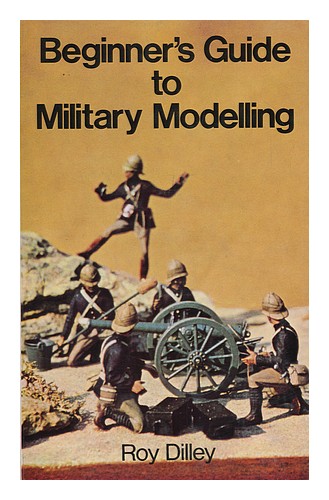 DILLEY, ROY Beginner's Guide to Military Modelling 1974 First Edition Hardcover - Picture 1 of 1